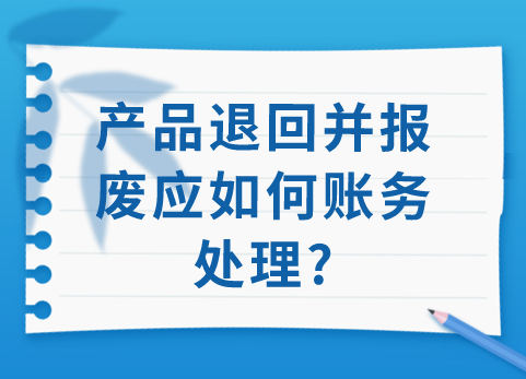 产品退回并报废应如何账务处理？​