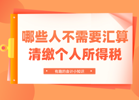 哪些人不需要汇算清缴个人所得税