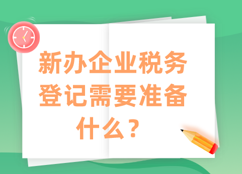 新办企业税务登记需要准备什么？
