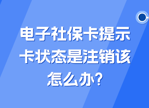 电子社保卡提示卡状态是注销该怎么办?