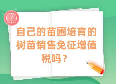 自己的苗圃培育的树苗销售免征增值税吗？