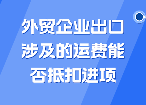 外贸企业出口涉及的运费能否抵扣进项