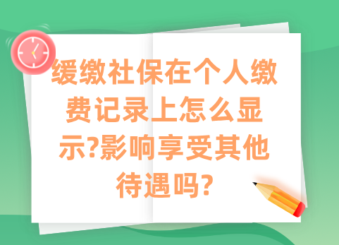 缓缴社保在个人缴费记录上怎么显示?影响享受其他待遇吗?